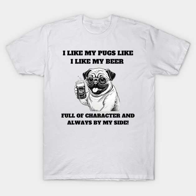 I like my pugs like I like my beer – full of character and always by my side T-Shirt by T- VIBE